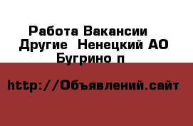 Работа Вакансии - Другие. Ненецкий АО,Бугрино п.